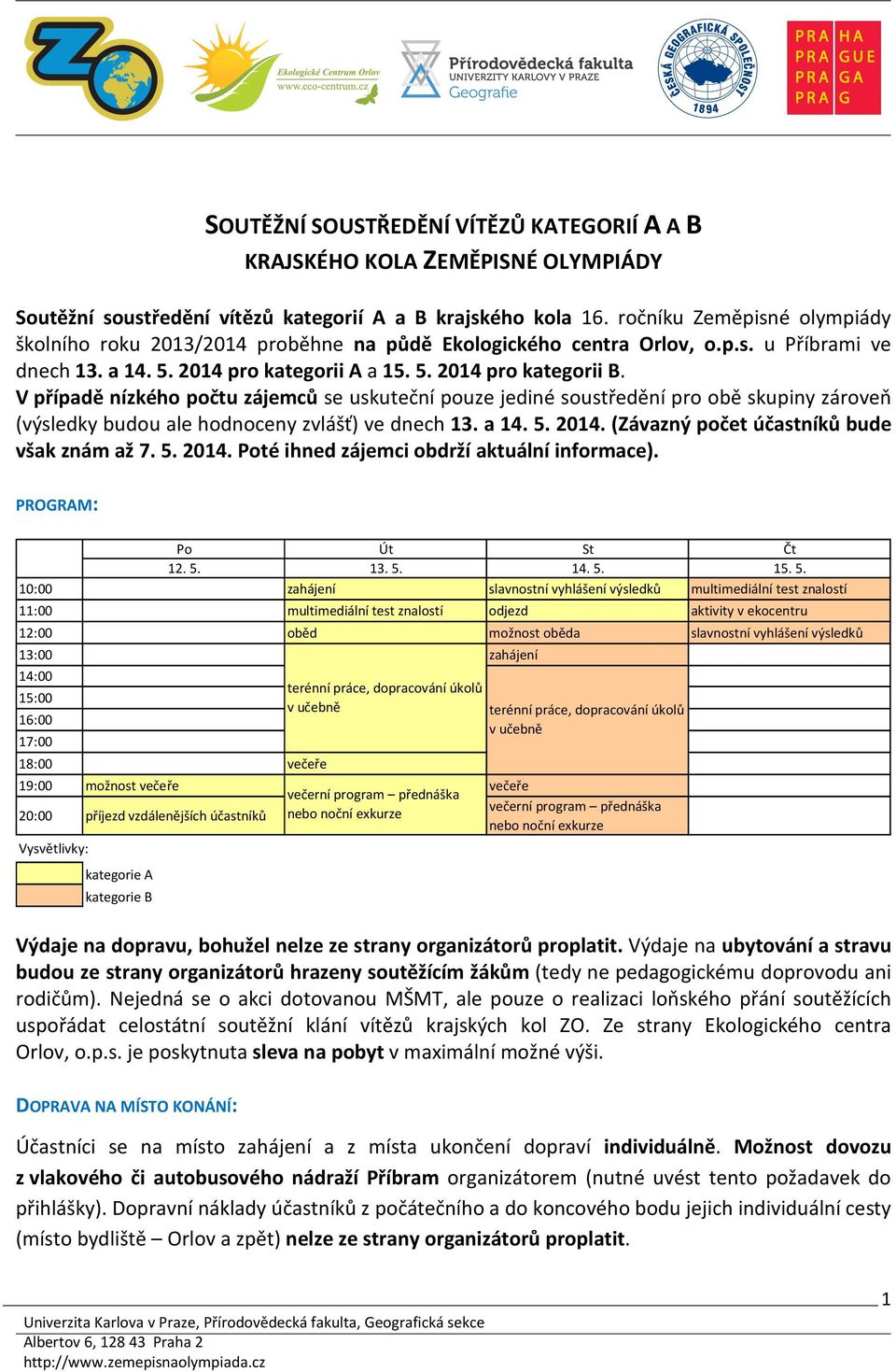 V případě nízkého počtu zájemců se uskuteční pouze jediné soustředění pro obě skupiny zároveň (výsledky budou ale hodnoceny zvlášť) ve dnech 13. a 14. 5. 2014.