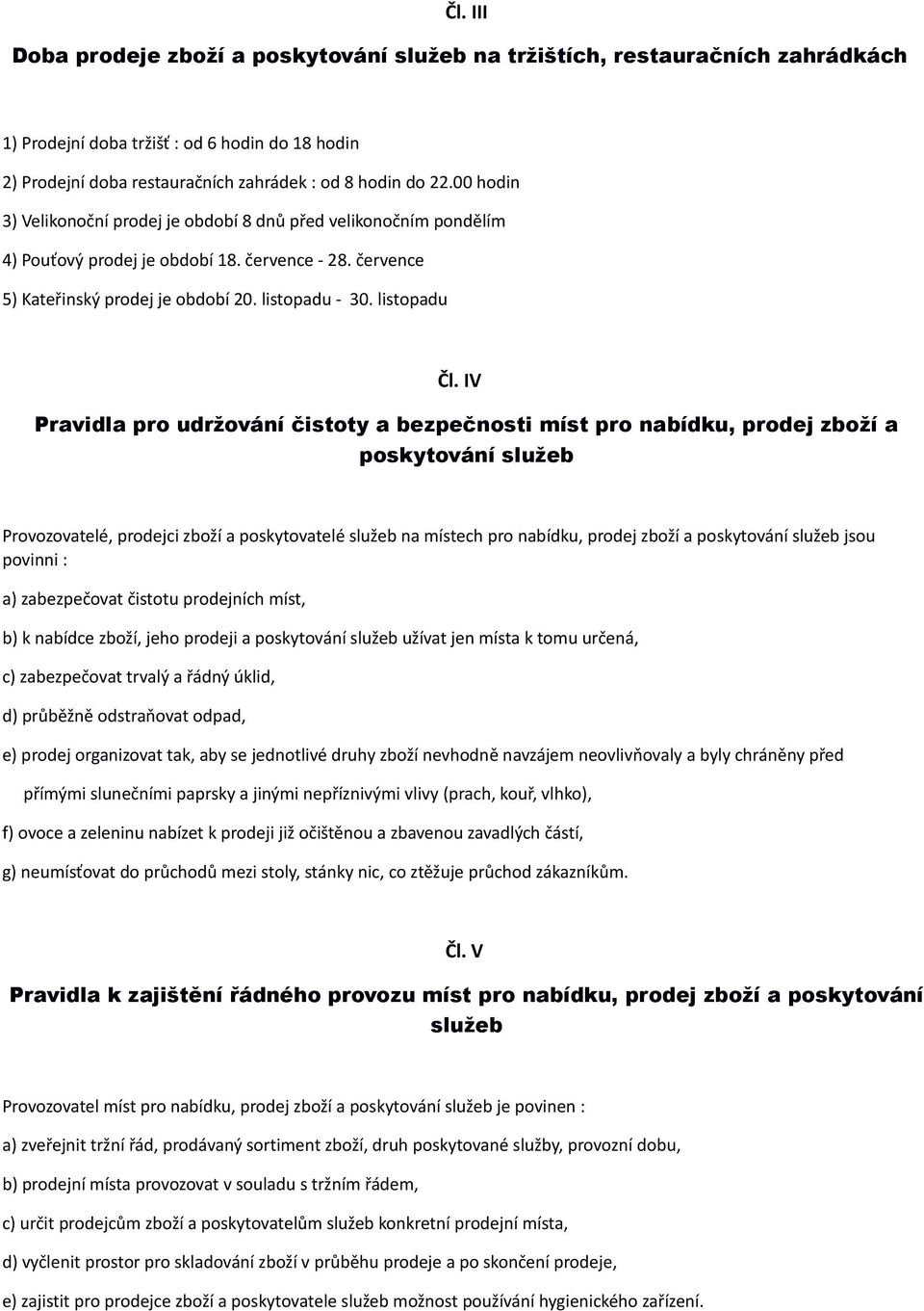 IV Pravidla pro udržování čistoty a bezpečnosti míst pro nabídku, prodej zboží a poskytování služeb Provozovatelé, prodejci zboží a poskytovatelé služeb na místech pro nabídku, prodej zboží a