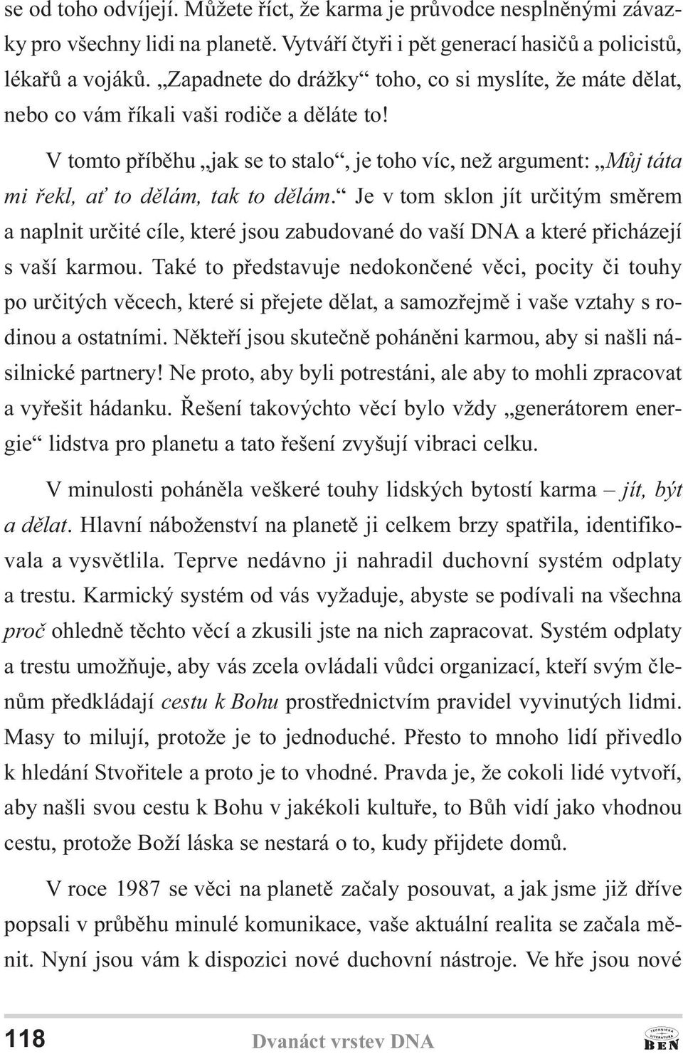 V tomto pøíbìhu jak se to stalo, je toho víc, než argument: Mùj táta mi øekl, a to dìlám, tak to dìlám.