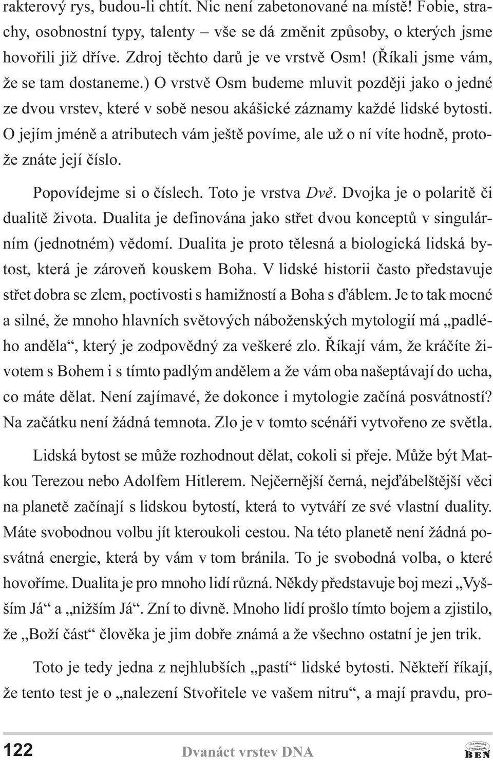 O jejím jménì a atributech vám ještì povíme, ale už o ní víte hodnì, protože znáte její èíslo. Popovídejme si o èíslech. Toto je vrstva Dvì. Dvojka je o polaritì èi dualitì života.