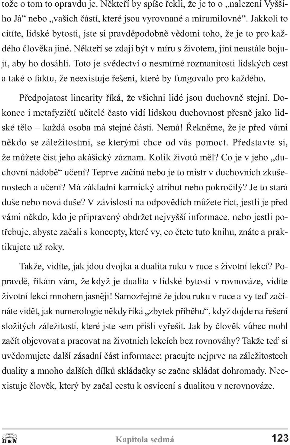 Toto je svìdectví o nesmírné rozmanitosti lidských cest a také o faktu, že neexistuje øešení, které by fungovalo pro každého. Pøedpojatost linearity øíká, že všichni lidé jsou duchovnì stejní.