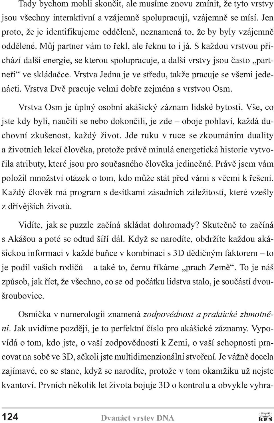 S každou vrstvou pøichází další energie, se kterou spolupracuje, a další vrstvy jsou èasto partneøi ve skládaèce. Vrstva Jedna je ve støedu, takže pracuje se všemi jedenácti.