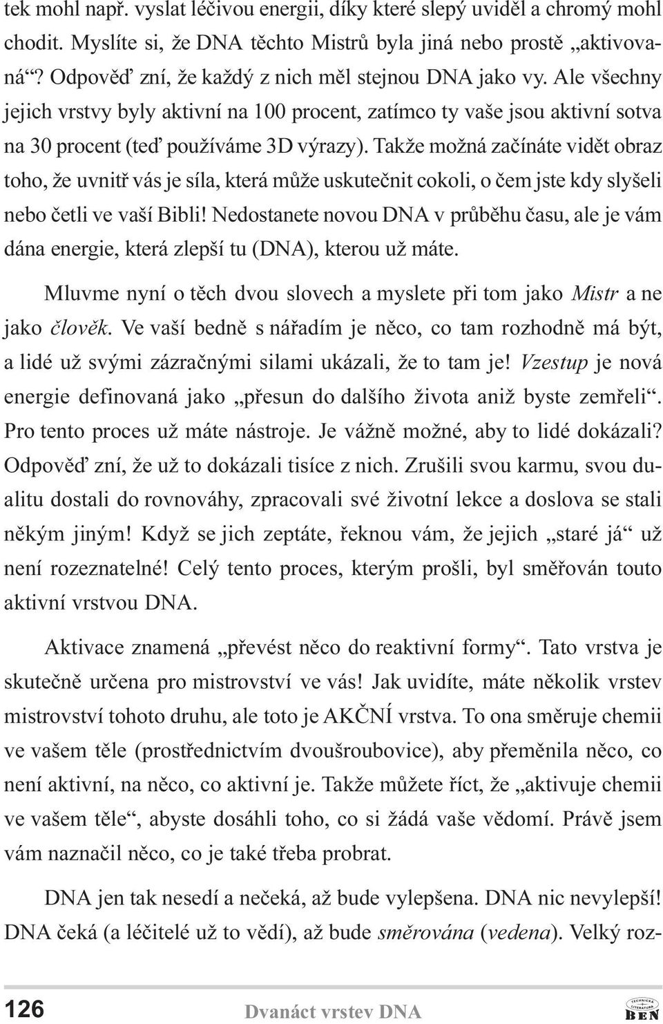 Takže možná zaèínáte vidìt obraz toho, že uvnitø vás je síla, která mùže uskuteènit cokoli, o èem jste kdy slyšeli nebo èetli ve vaší Bibli!