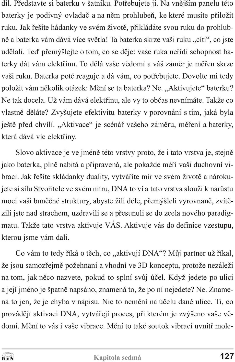 Teï pøemýšlejte o tom, co se dìje: vaše ruka neøídí schopnost baterky dát vám elektøinu. To dìlá vaše vìdomí a váš zámìr je mìøen skrze vaši ruku. Baterka poté reaguje a dá vám, co potøebujete.