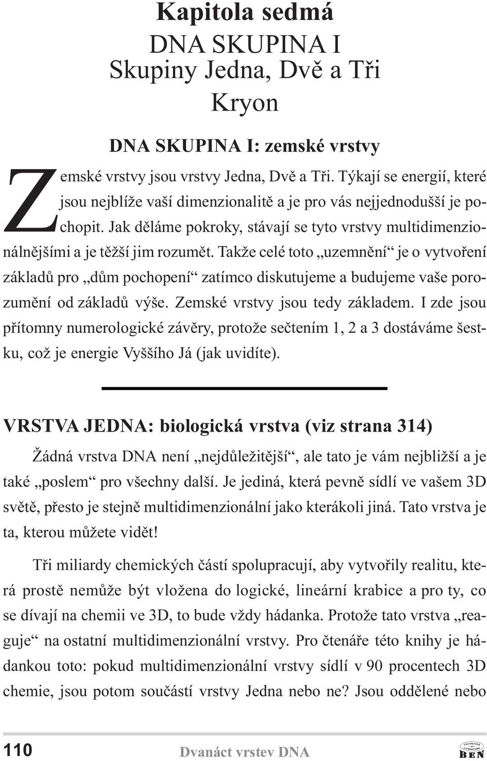 Takže celé toto uzemnìní je o vytvoøení základù pro dùm pochopení zatímco diskutujeme a budujeme vaše porozumìní od základù výše. Zemské vrstvy jsou tedy základem.