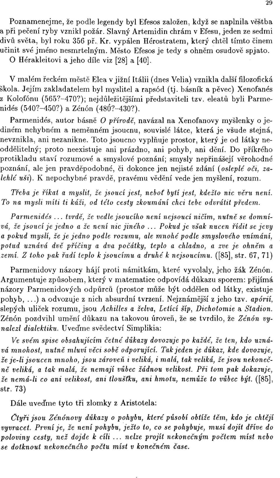 V malém řeckém městě Elea v jižní Itálii (dnes Velia) vznikla další filozofická škola. Jejím zakladatelem byl myslitel a rapsód (tj. básník a pěvec) Xenofanés z Kolofónu (565?-470?