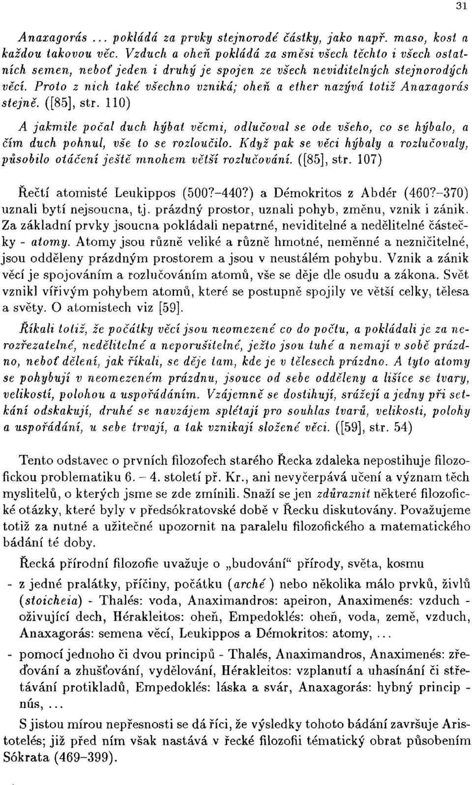 Proto z nich také všechno vzniká; oheň a ether nazývá totiž Anaxagorás stejně. ([85], str.