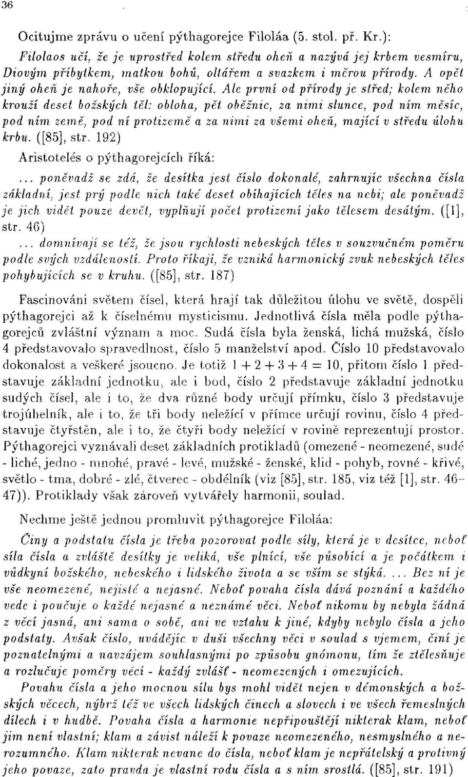 Ale první od přírody je střed; kolem něho krouží deset božských těl: obloha, pět oběžnic, za nimi slunce, pod ním měsíc, pod ním země, pod ní proiizemě a za nimi za všemi oheň, mající v středu úlohu