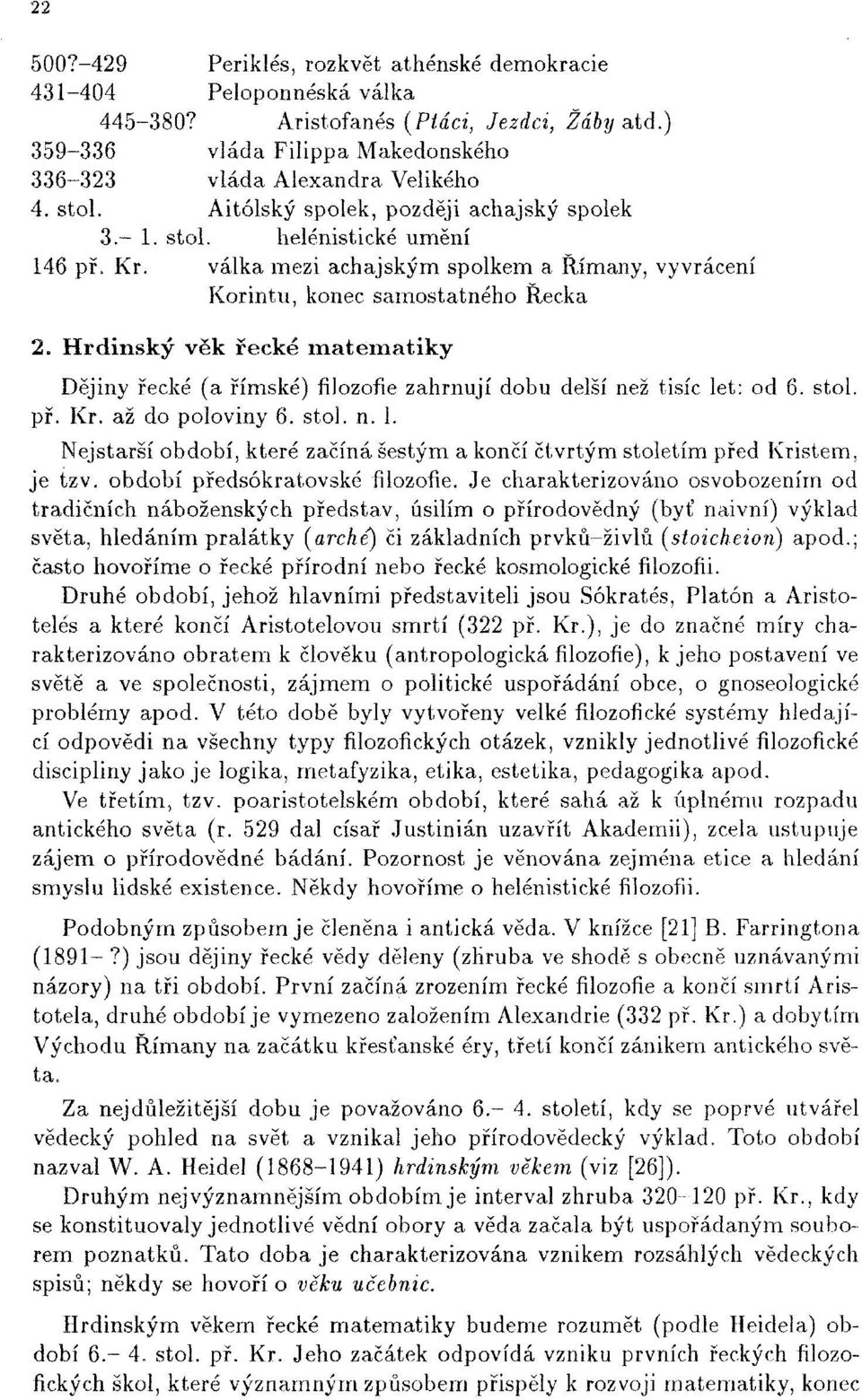 válka mezi achajským spolkem a Římany, vyvrácení Korintu, konec samostatného Řecka 2* Hrdinský věk řecké matematiky Dějiny řecké (a římské) filozofie zahrnují dobu delší než tisíc let: od 6. stol. př.