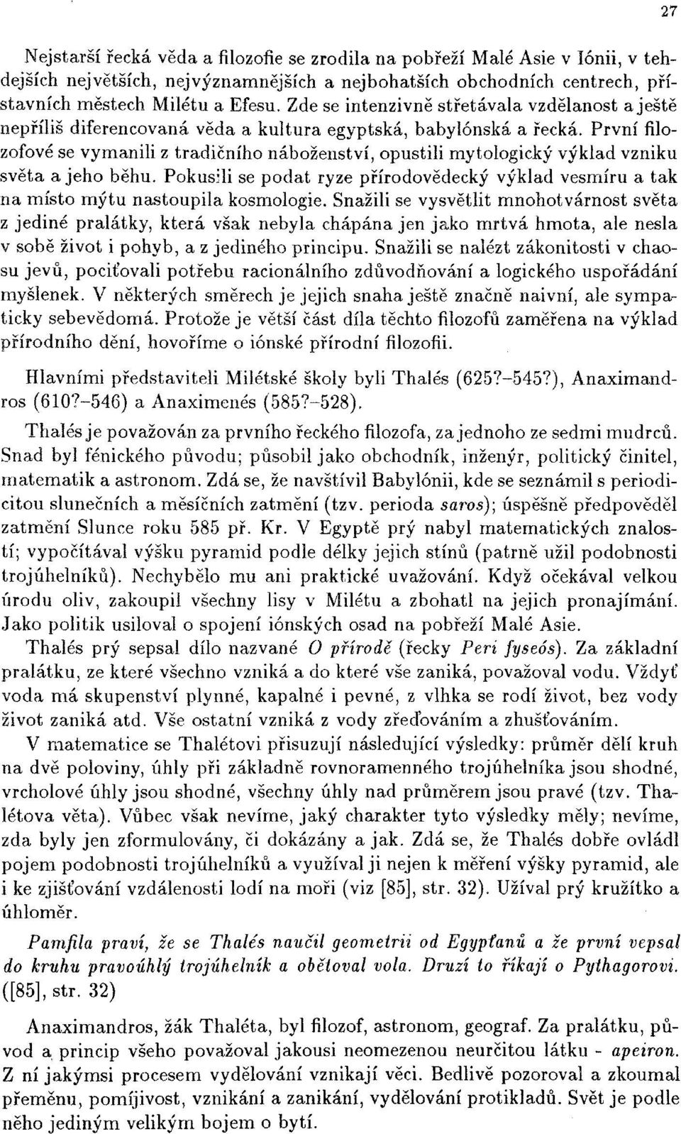 První filozofové se vymanili z tradičního náboženství, opustili mytologický výklad vzniku světa a jeho běhu.