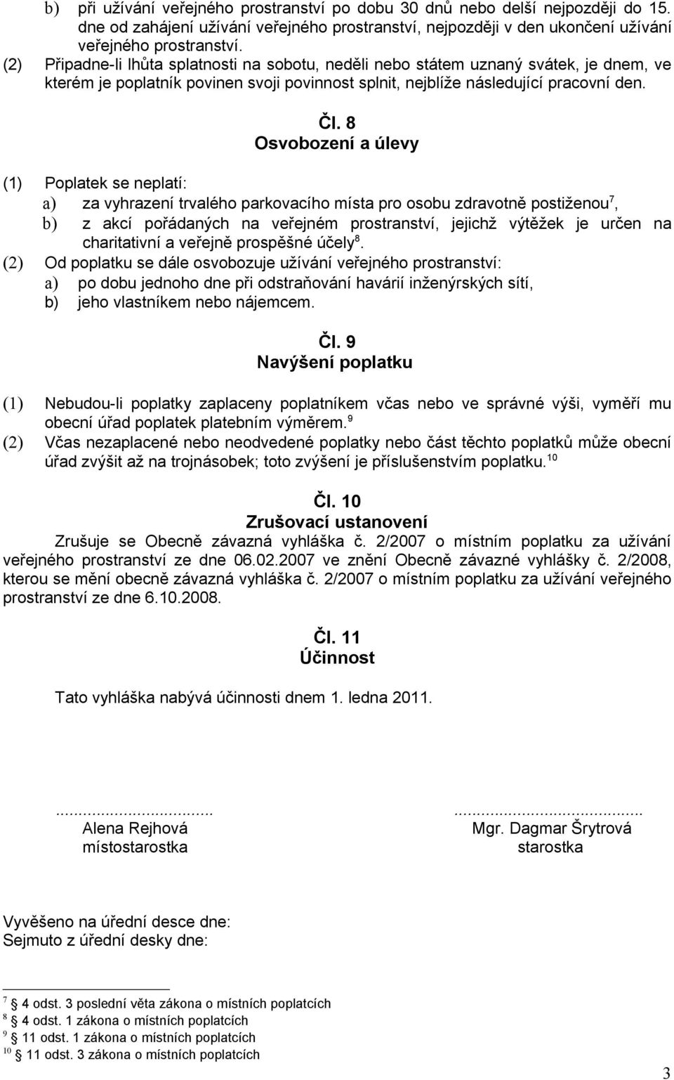 8 Osvobození a úlevy Poplatek se neplatí: za vyhrazení trvalého parkovacího místa pro osobu zdravotně postiženou7, z akcí pořádaných na veřejném prostranství, jejichž výtěžek je určen na charitativní