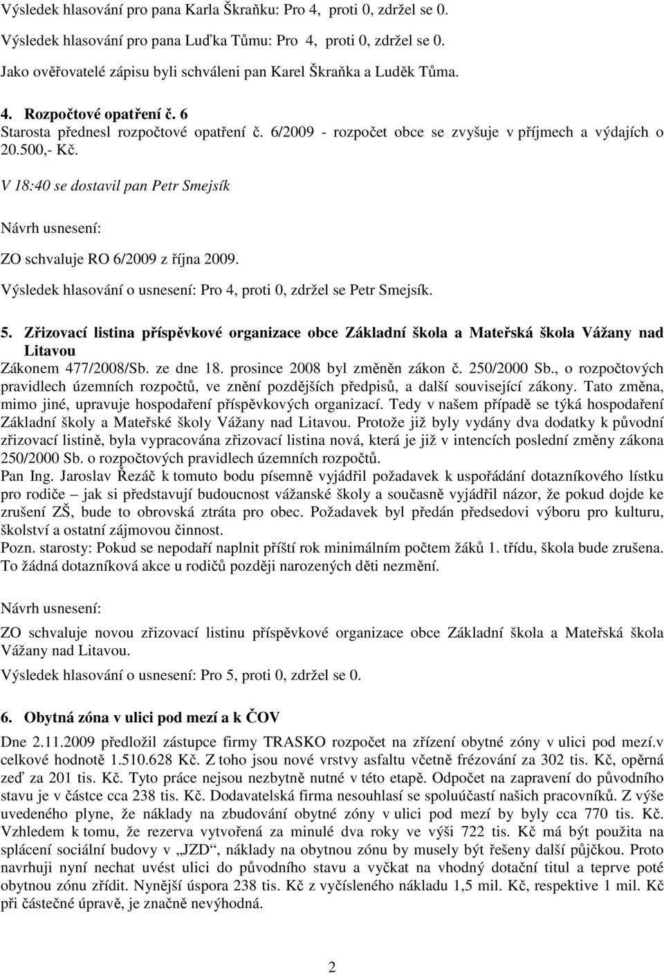 6/2009 - rozpočet obce se zvyšuje v příjmech a výdajích o 20.500,- Kč. V 18:40 se dostavil pan Petr Smejsík Návrh usnesení: ZO schvaluje RO 6/2009 z října 2009.