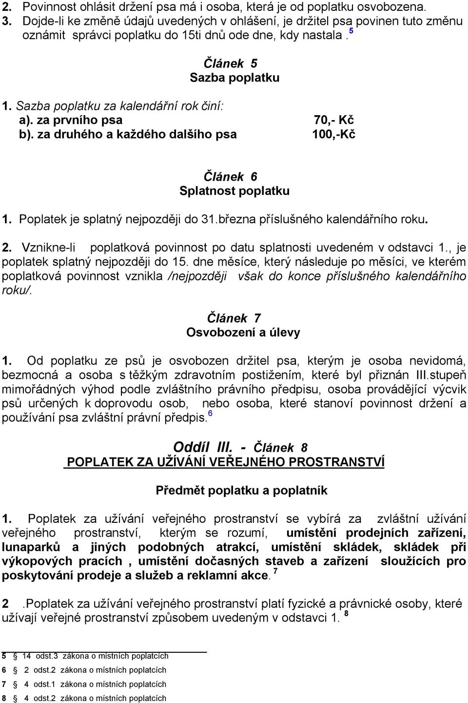 Sazba poplatku za kalendářní rok činí: a). za prvního psa b). za druhého a každého dalšího psa 70,- Kč 100,-Kč Článek 6 Splatnost poplatku 1. Poplatek je splatný nejpozději do 31.