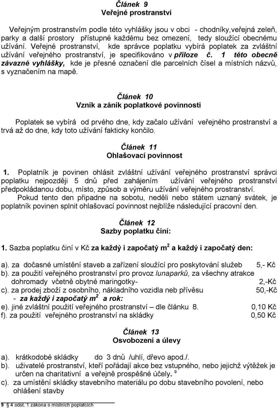 1 této obecně závazné vyhlášky, kde je přesné označení dle parcelních čísel a místních názvů, s vyznačením na mapě.