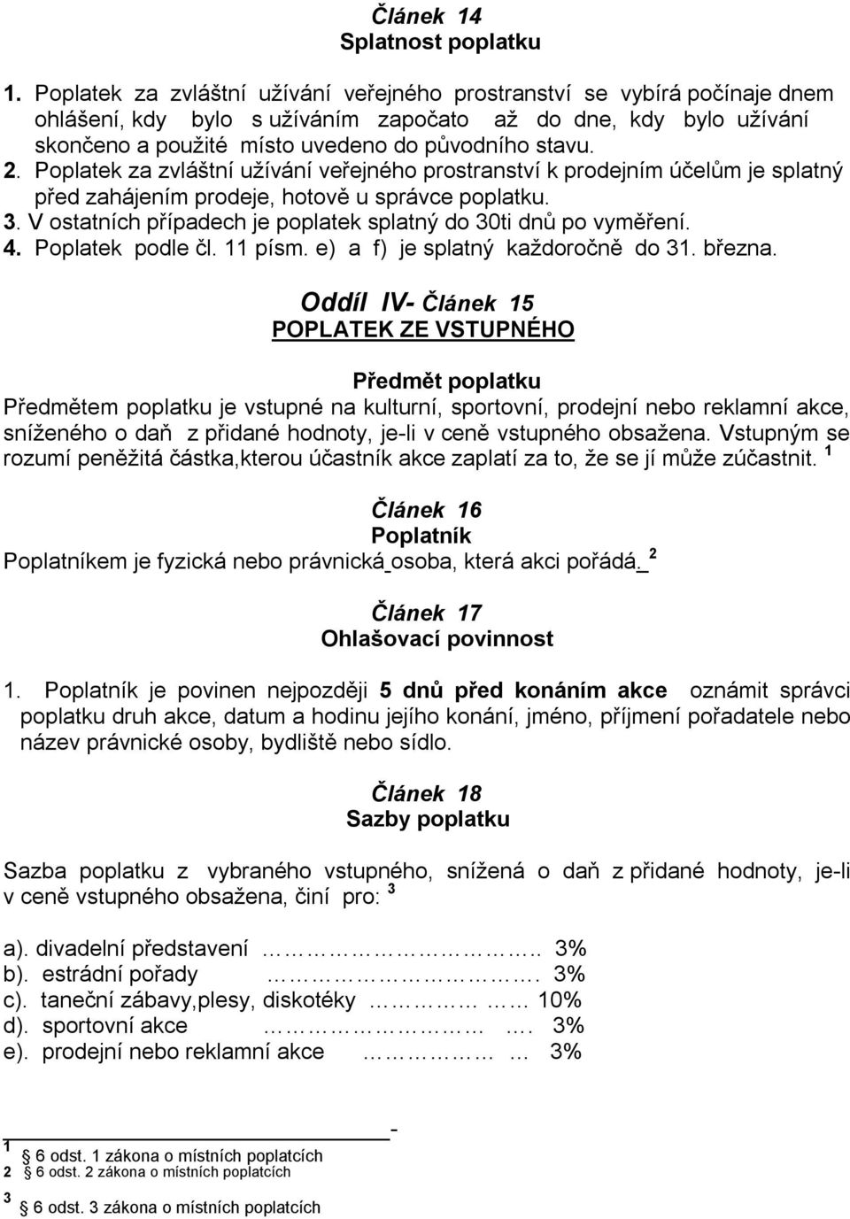 Poplatek za zvláštní užívání veřejného prostranství k prodejním účelům je splatný před zahájením prodeje, hotově u správce poplatku. 3.