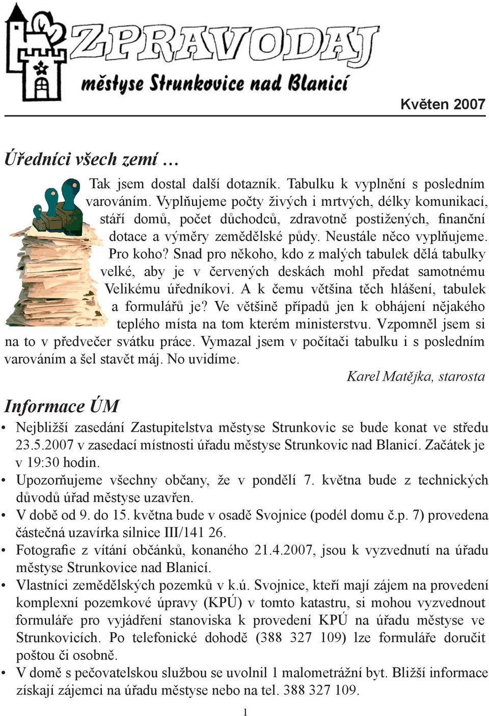 Snad pro někoho, kdo z malých tabulek dělá tabulky velké, aby je v červených deskách mohl předat samotnému Velikému úředníkovi. A k čemu většina těch hlášení, tabulek a formulářů je?