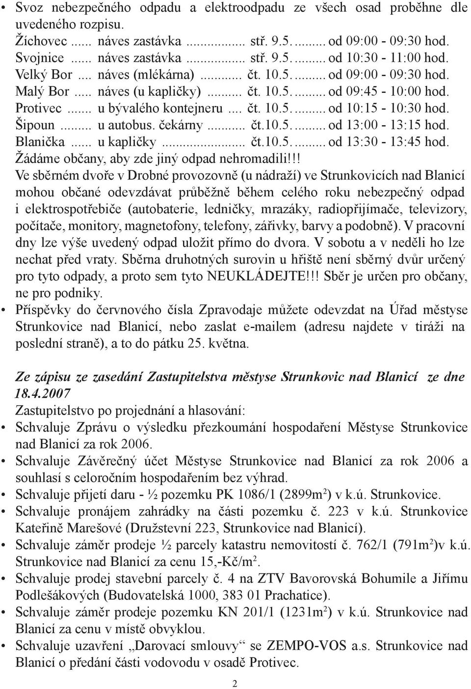 Šipoun... u autobus. čekárny... čt.10.5.... od 13:00-13:15 hod. Blanička... u kapličky... čt.10.5.... od 13:30-13:45 hod. Žádáme občany, aby zde jiný odpad nehromadili!