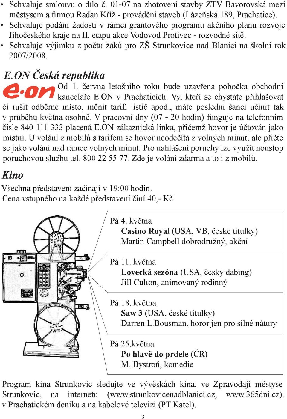 Schvaluje výjimku z počtu žáků pro ZŠ Strunkovice nad Blanicí na školní rok 2007/2008. E.ON Česká republika Od 1. června letošního roku bude uzavřena pobočka obchodní kanceláře E.ON v Prachaticích.