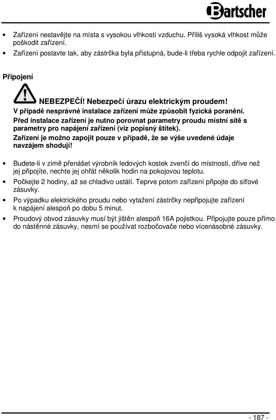 Před instalace zařízení je nutno porovnat parametry proudu místní sítě s parametry pro napájení zařízení (viz popisný štítek).