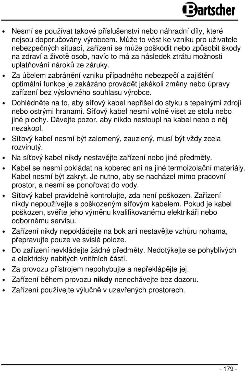 Za účelem zabránění vzniku případného nebezpečí a zajištění optimální funkce je zakázáno provádět jakékoli změny nebo úpravy zařízení bez výslovného souhlasu výrobce.