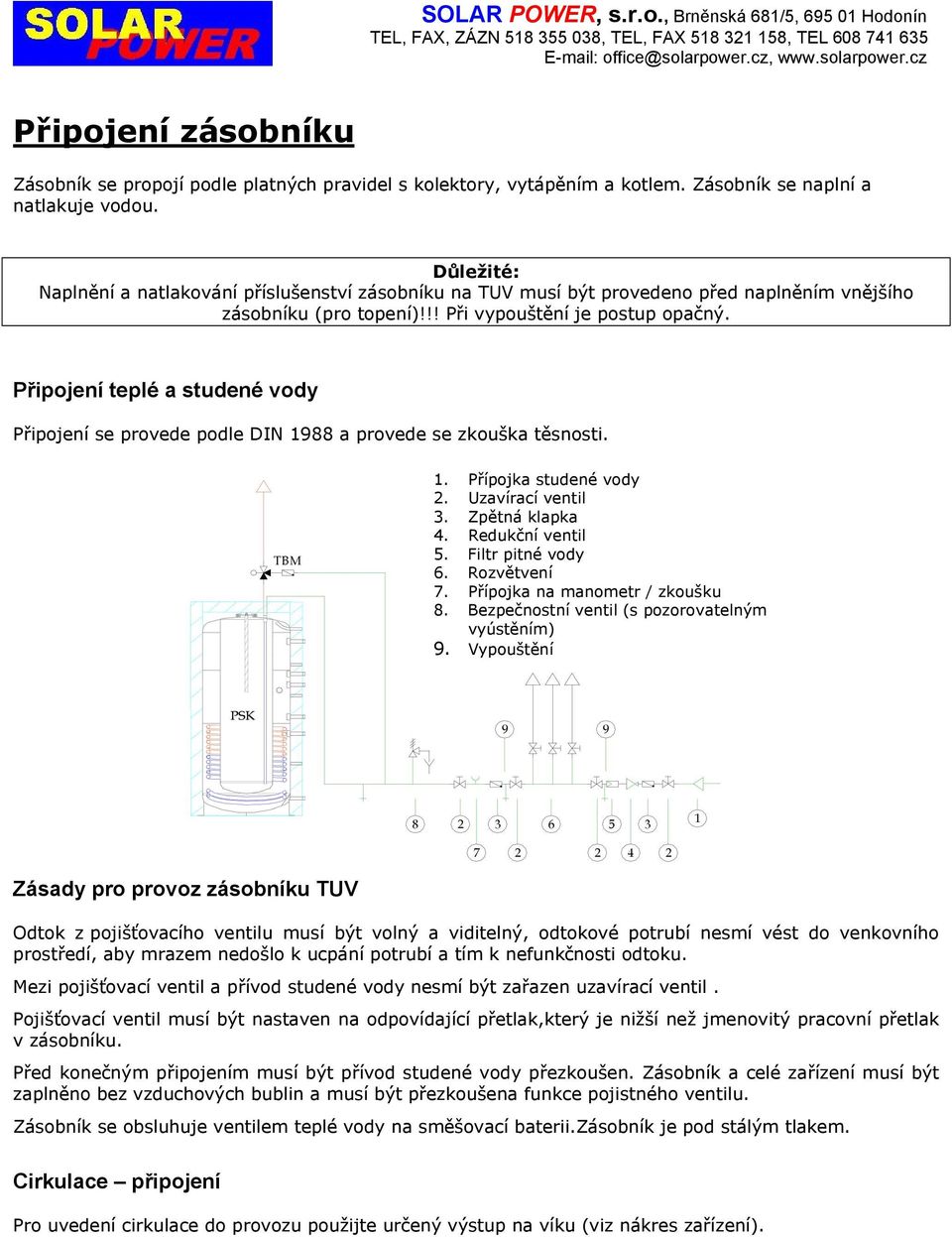 Připojení teplé a studené vody Připojení se provede podle DIN 1988 a provede se zkouška těsnosti. TBM 1. Přípojka studené vody 2. Uzavírací ventil 3. Zpětná klapka 4.