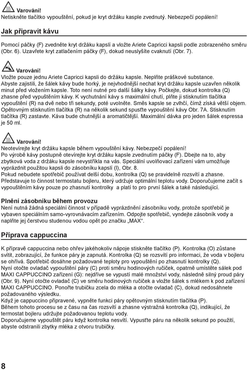 7). Vložte pouze jednu Ariete Capricci kapsli do držáku kapsle. Neplňte práškové substance.