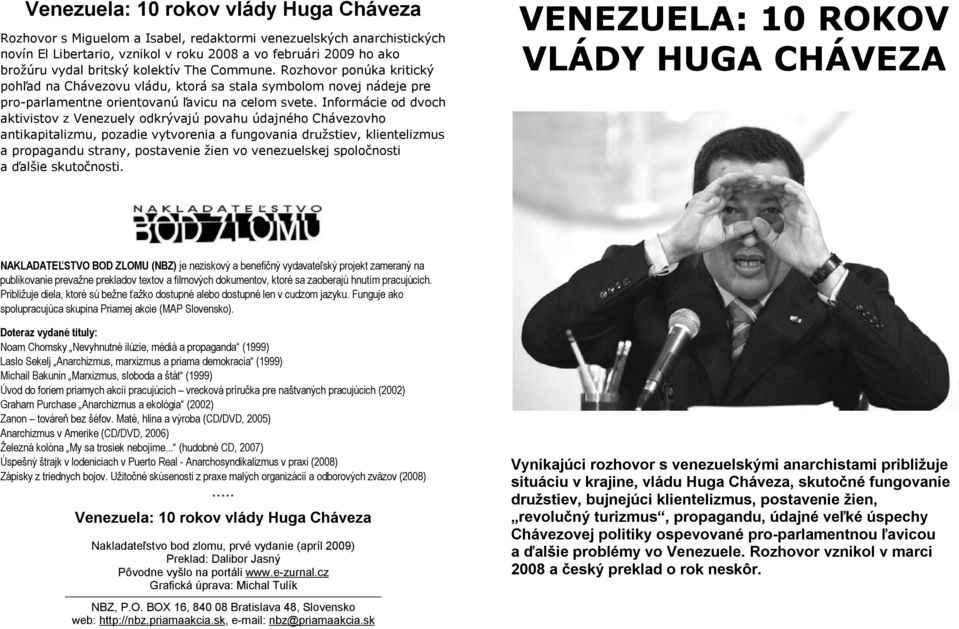 Informácie od dvoch aktivistov z Venezuely odkrývajú povahu údajného Chávezovho antikapitalizmu, pozadie vytvorenia a fungovania družstiev, klientelizmus a propagandu strany, postavenie žien vo