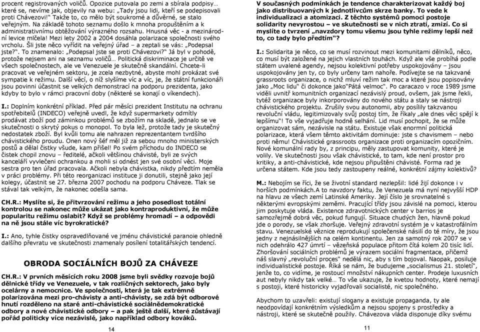 Hnusná věc - a mezinárodní levice mlčela! Mezi lety 2002 a 2004 dosáhla polarizace společnosti svého vrcholu. Šli jste něco vyřídit na veřejný úřad a zeptali se vás: Podepsal jste?