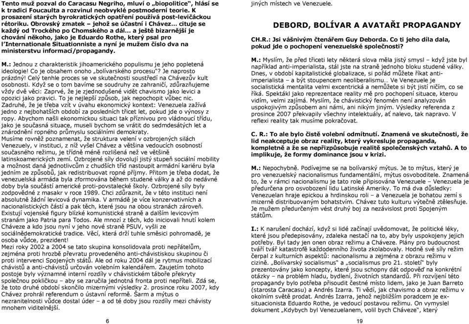 Obrovský zmatek jehož se účastní i Chávez cituje se každý od Trockého po Chomského a dál a ještě bizarnější je chování někoho, jako je Eduardo Rothe, který psal pro l Internationale Situationniste a