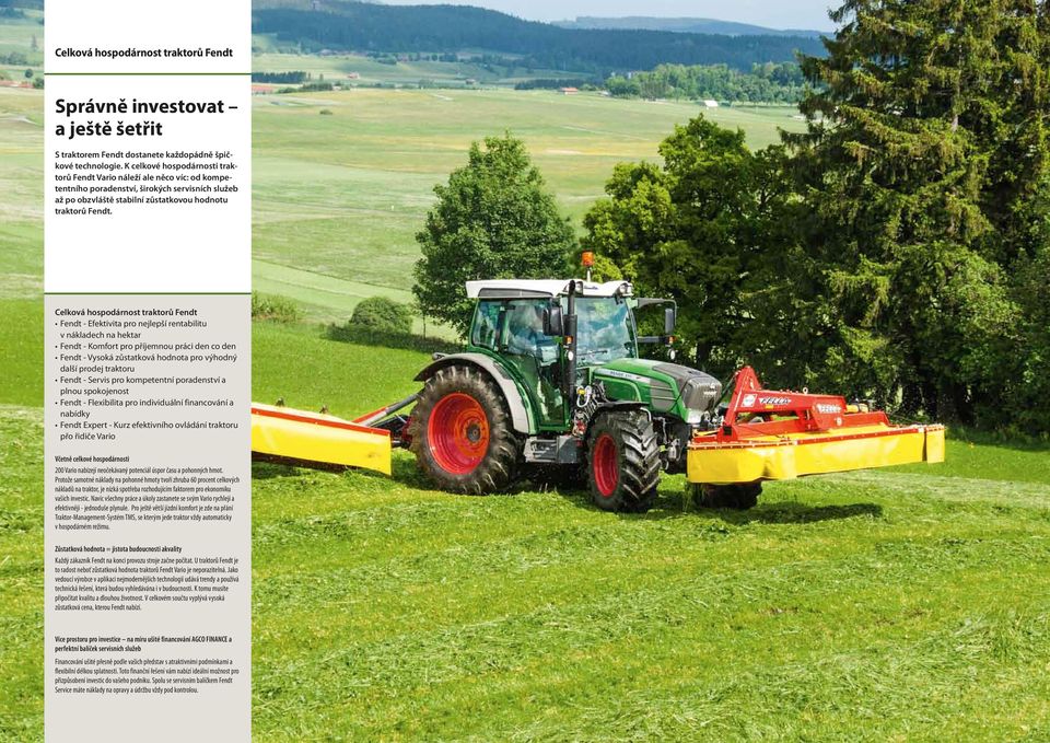 Celková hospodárnost traktorů Fendt Fendt - Efektivita pro nejlepší rentabilitu v nákladech na hektar Fendt - Komfort pro příjemnou práci den co den Fendt - Vysoká zůstatková hodnota pro výhodný