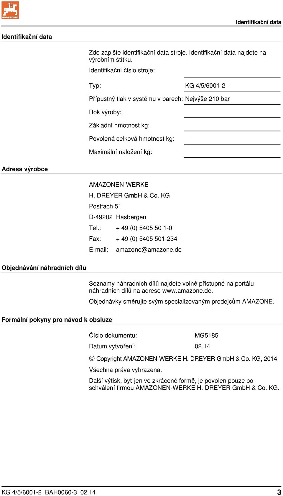 AMAZONEN-WERKE H. DREYER GmbH & Co. KG Postfach 51 D-49202 Hasbergen Tel.: + 49 (0) 5405 50 1-0 Fax: + 49 (0) 5405 501-234 E-mail: amazone@amazone.