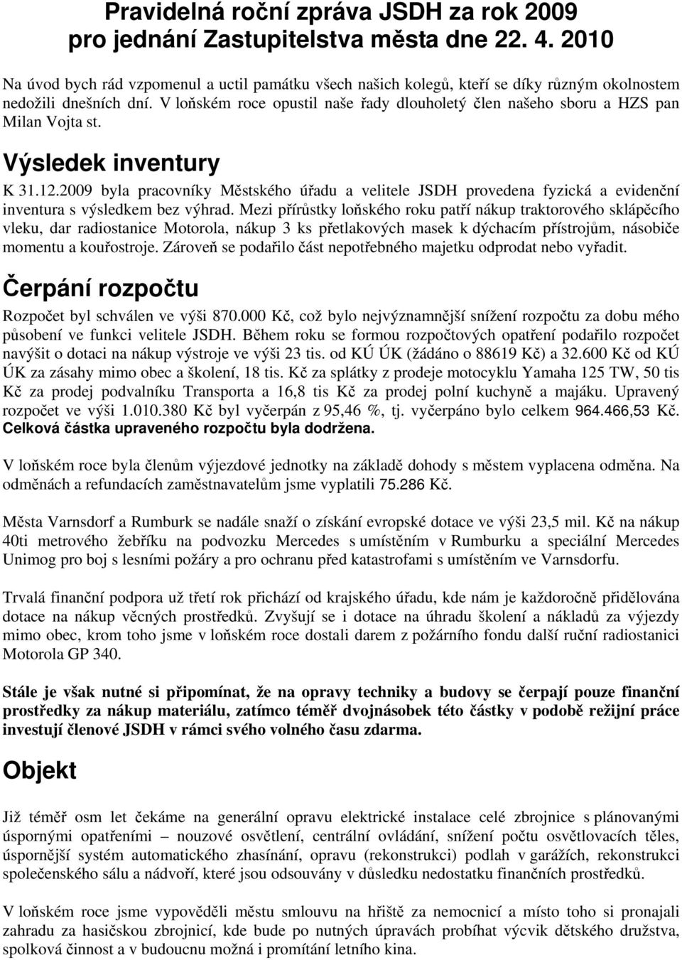 .9 byla pracovníky Městského úřadu a velitele JSDH provedena fyzická a evidenční inventura s výsledkem bez výhrad.