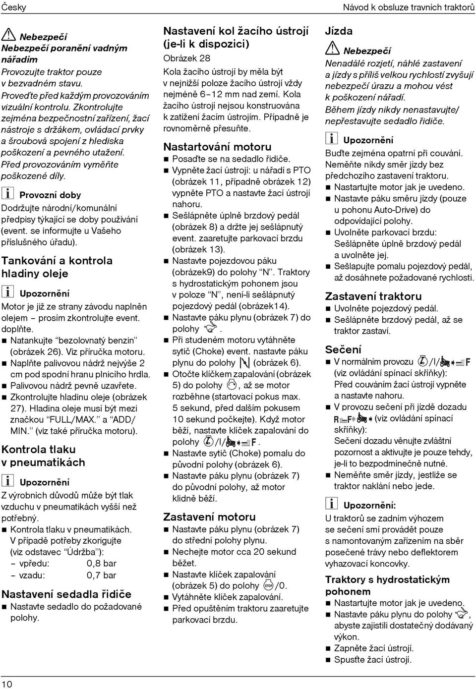 Provozní doby Dodržujte národní/komunální pøedpisy týkající se doby používání (event. se informujte u Vašeho pøíslušného úøadu).