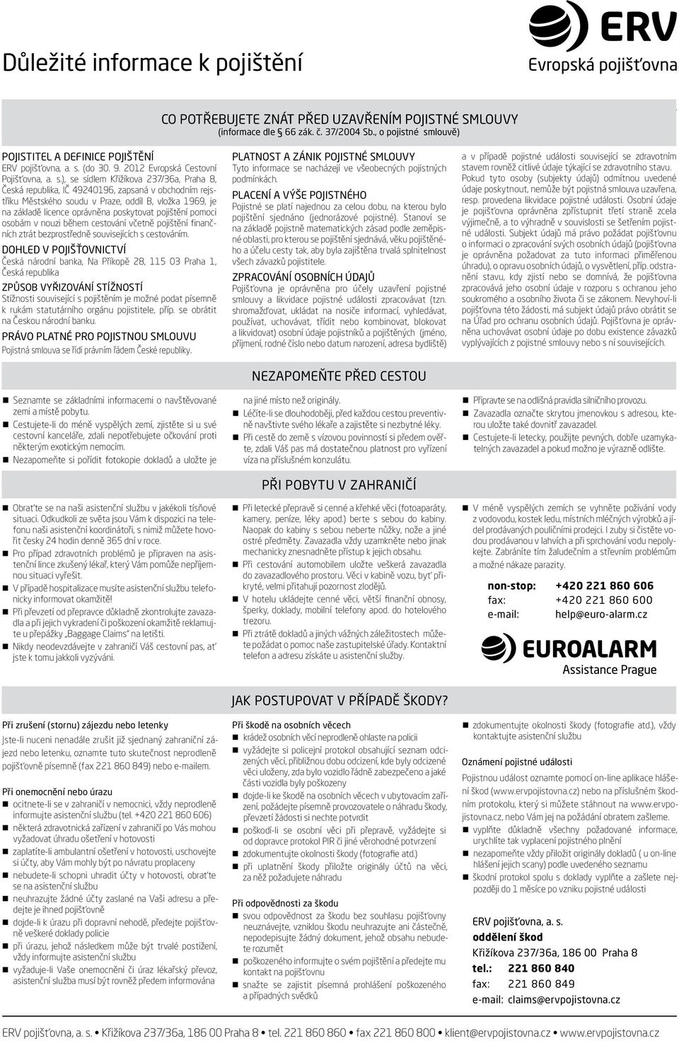 ), se sídlem Křižíkova 237/36a, Praha 8, Česká republika, IČ 49240196, zapsaná v obchodním rejstříku Městského soudu v Praze, oddíl B, vložka 1969, je na základě licence oprávněna poskytovat