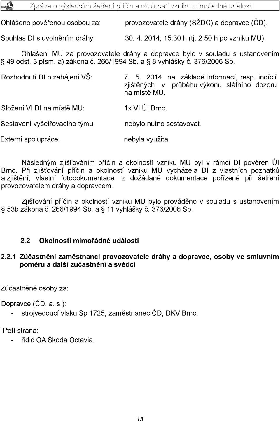 Rozhodnutí DI o zahájení VŠ: Složení VI DI na místě MU: Sestavení vyšetřovacího týmu: Externí spolupráce: 7. 5. 2014 na základě informací, resp.