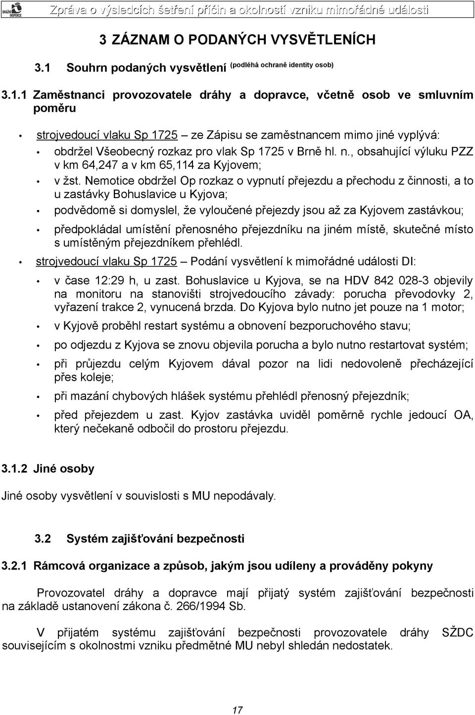 1 Zaměstnanci provozovatele dráhy a dopravce, včetně osob ve smluvním poměru strojvedoucí vlaku Sp 1725 ze Zápisu se zaměstnancem mimo jiné vyplývá: obdržel Všeobecný rozkaz pro vlak Sp 1725 v Brně