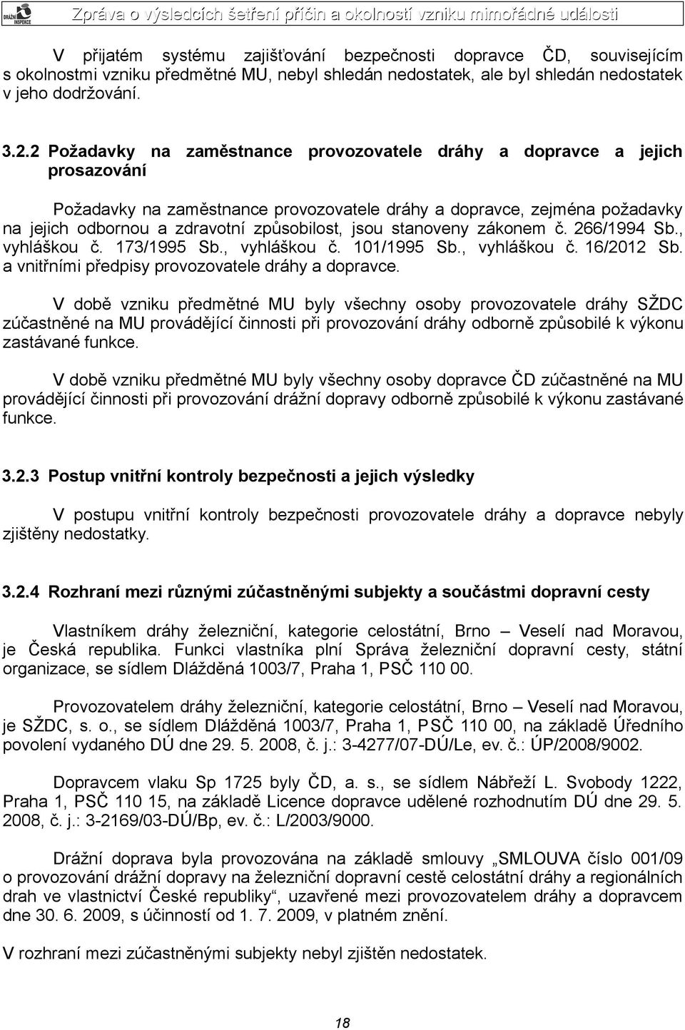 jsou stanoveny zákonem č. 266/1994 Sb., vyhláškou č. 173/1995 Sb., vyhláškou č. 101/1995 Sb., vyhláškou č. 16/2012 Sb. a vnitřními předpisy provozovatele dráhy a dopravce.