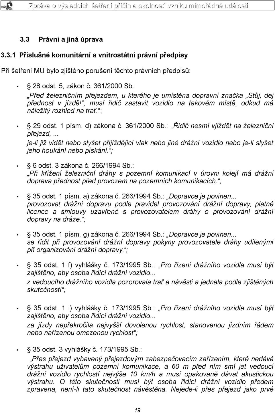 d) zákona č. 361/2000 Sb.: Řidič nesmí vjíždět na železniční přejezd,... je-li již vidět nebo slyšet přijíždějící vlak nebo jiné drážní vozidlo nebo je-li slyšet jeho houkání nebo pískání. ; 6 odst.