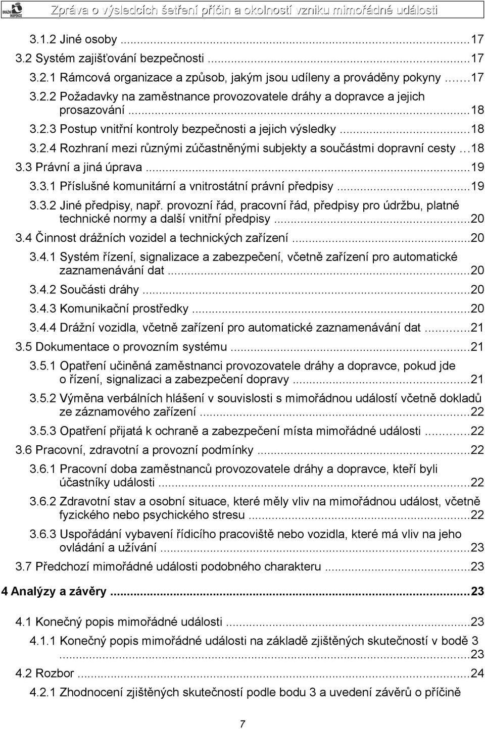 ..19 3.3.2 Jiné předpisy, např. provozní řád, pracovní řád, předpisy pro údržbu, platné technické normy a další vnitřní předpisy...20 3.4 