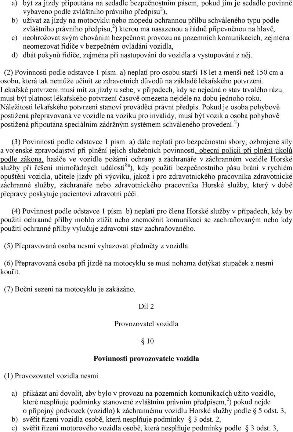 neomezovat řidiče v bezpečném ovládání vozidla, d) dbát pokynů řidiče, zejména při nastupování do vozidla a vystupování z něj. (2) Povinnosti podle odstavce 1 písm.