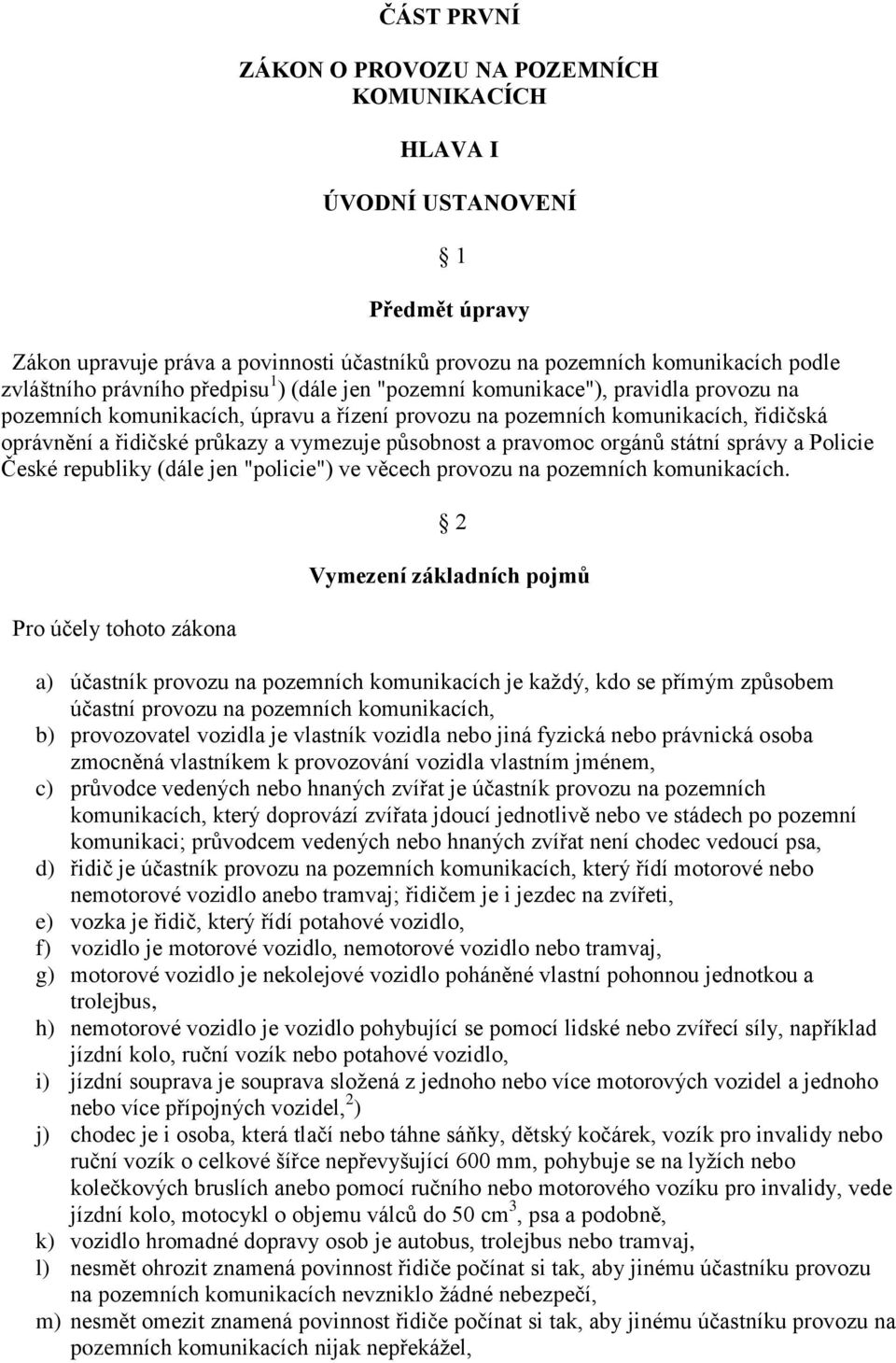 a pravomoc orgánů státní správy a Policie České republiky (dále jen "policie") ve věcech provozu na pozemních komunikacích.