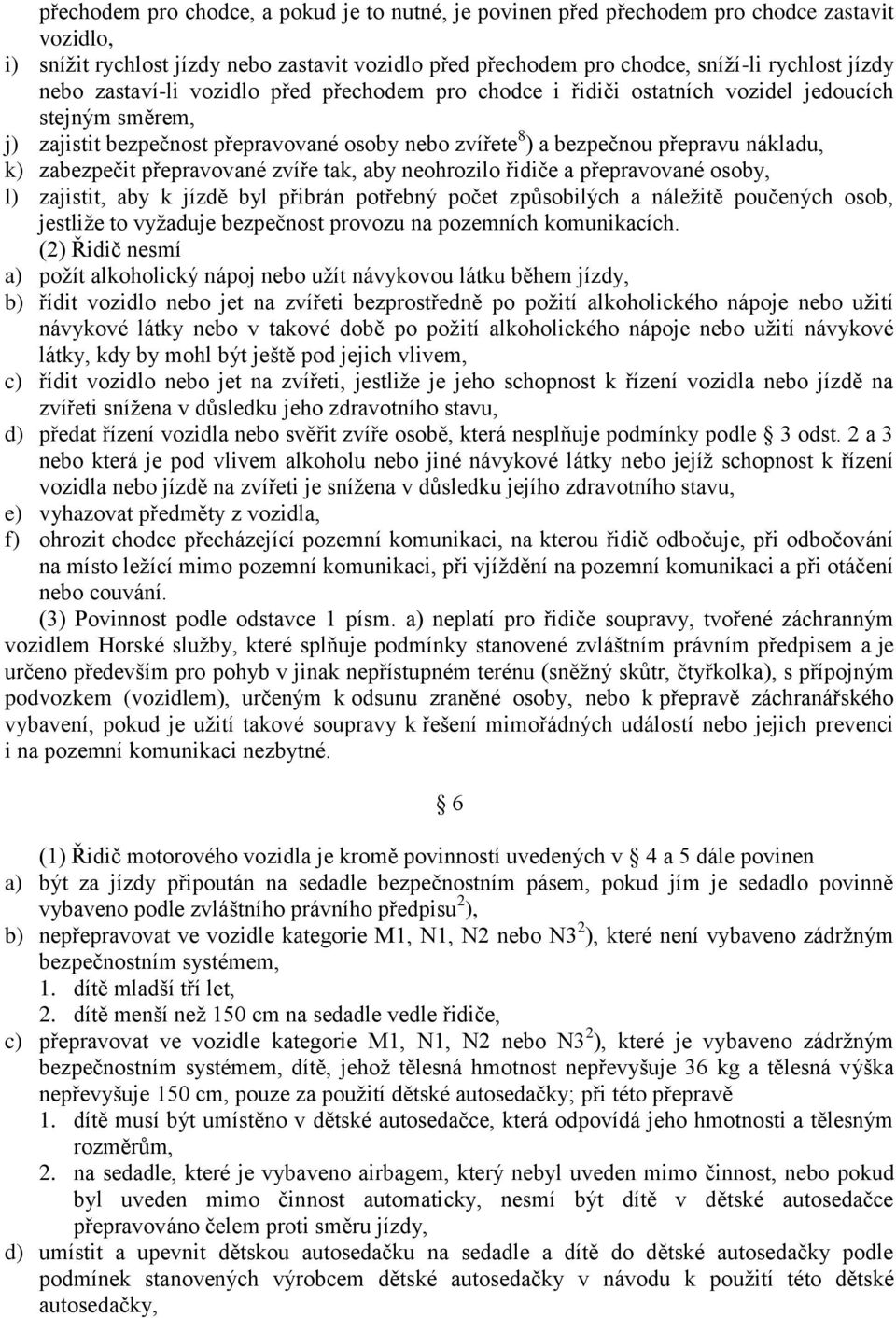 zabezpečit přepravované zvíře tak, aby neohrozilo řidiče a přepravované osoby, l) zajistit, aby k jízdě byl přibrán potřebný počet způsobilých a náleţitě poučených osob, jestliţe to vyţaduje