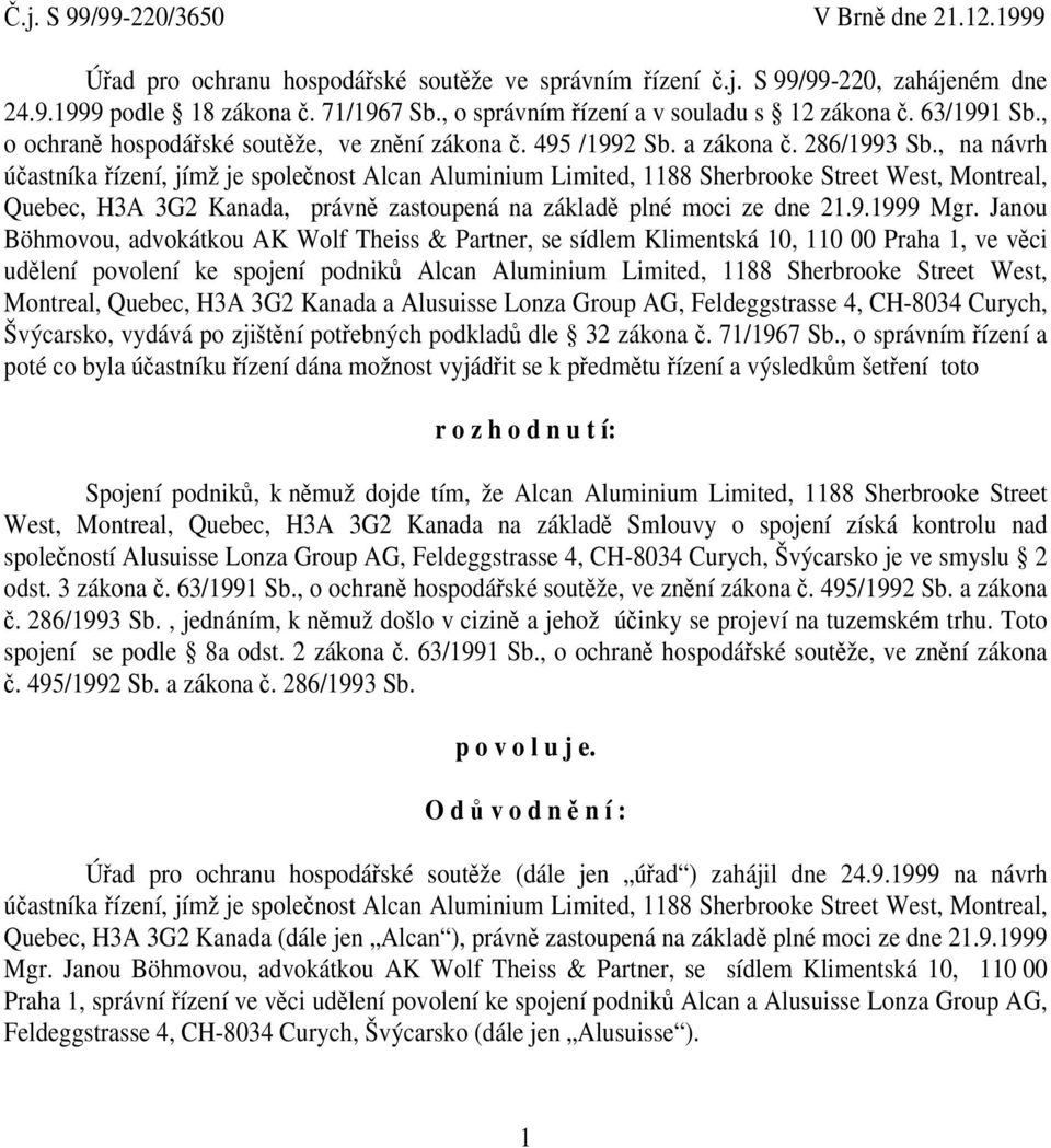 , na návrh účastníka řízení, jímž je společnost Alcan Aluminium Limited, 1188 Sherbrooke Street West, Montreal, Quebec, H3A 3G2 Kanada, právně zastoupená na základě plné moci ze dne 21.9.1999 Mgr.