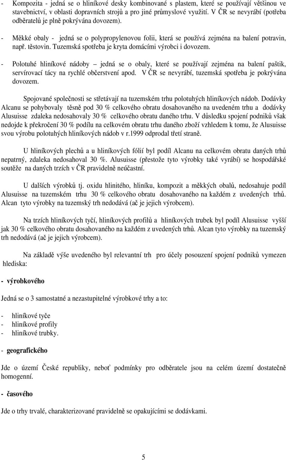 Tuzemská spotřeba je kryta domácími výrobci i dovozem. - Polotuhé hliníkové nádoby jedná se o obaly, které se používají zejména na balení paštik, servírovací tácy na rychlé občerstvení apod.