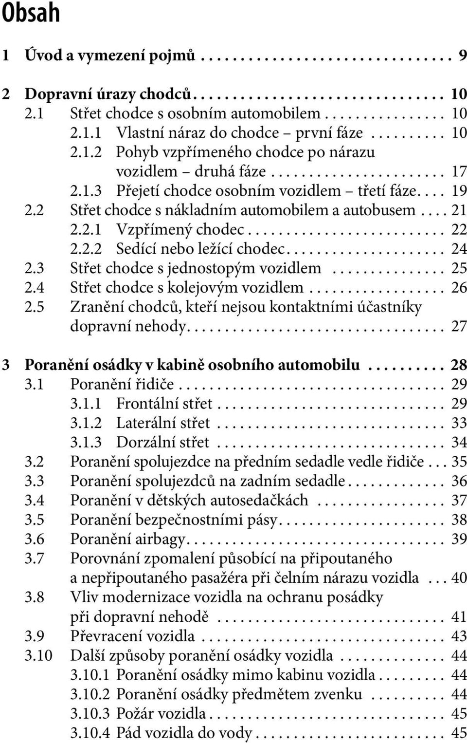 2 Střet chodce s nákladním automobilem a autobusem.... 21 2.2.1 Vzpřímený chodec.......................... 22 2.2.2 Sedící nebo ležící chodec..................... 24 2.