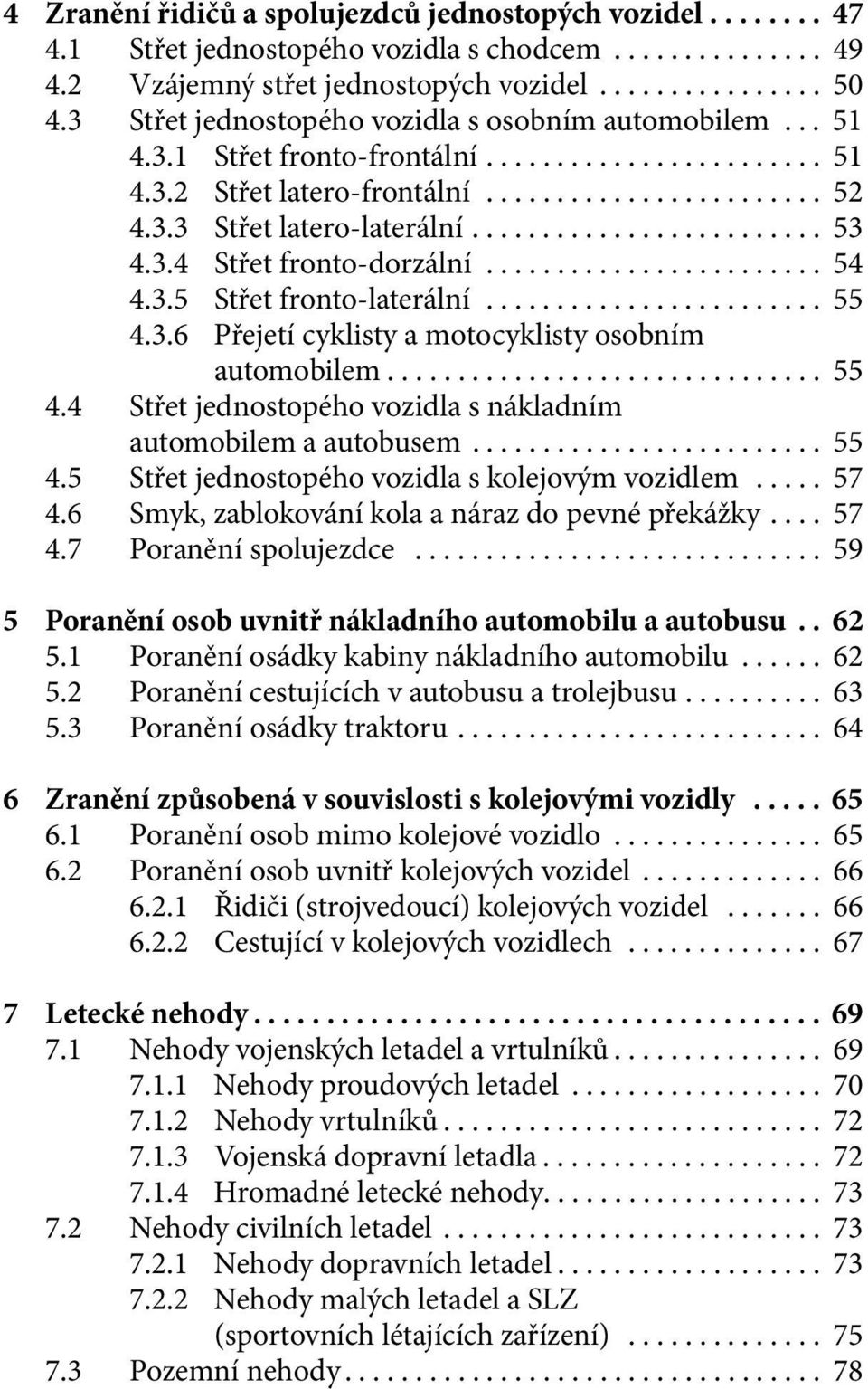 ........................ 53 4.3.4 Střet fronto-dorzální........................ 54 4.3.5 Střet fronto-laterální........................ 55 4.3.6 Přejetí cyklisty a motocyklisty osobním automobilem.