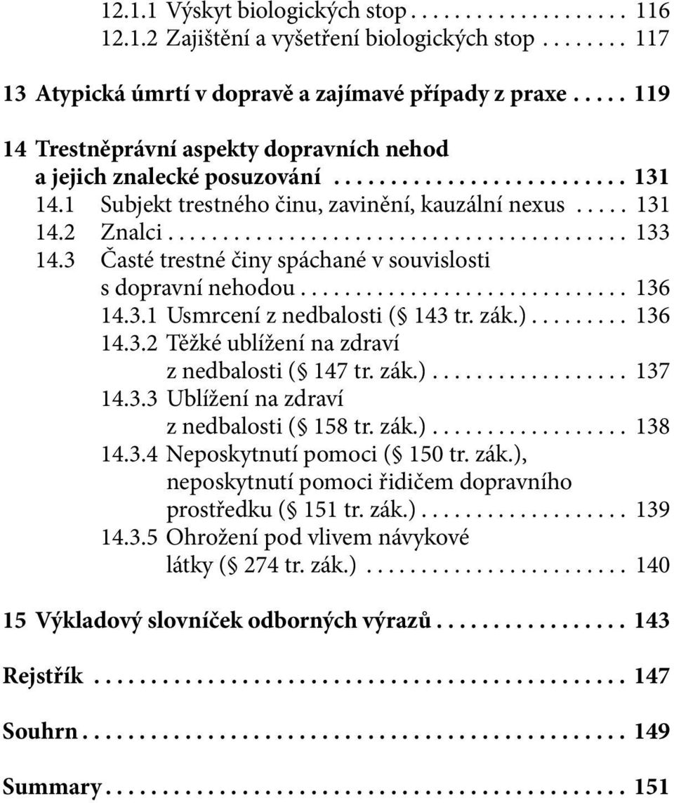 3 Časté trestné činy spáchané v souvislosti s dopravní nehodou.............................. 136 14.3.1 Usmrcení z nedbalosti ( 143 tr. zák.)......... 136 14.3.2 Těžké ublížení na zdraví z nedbalosti ( 147 tr.