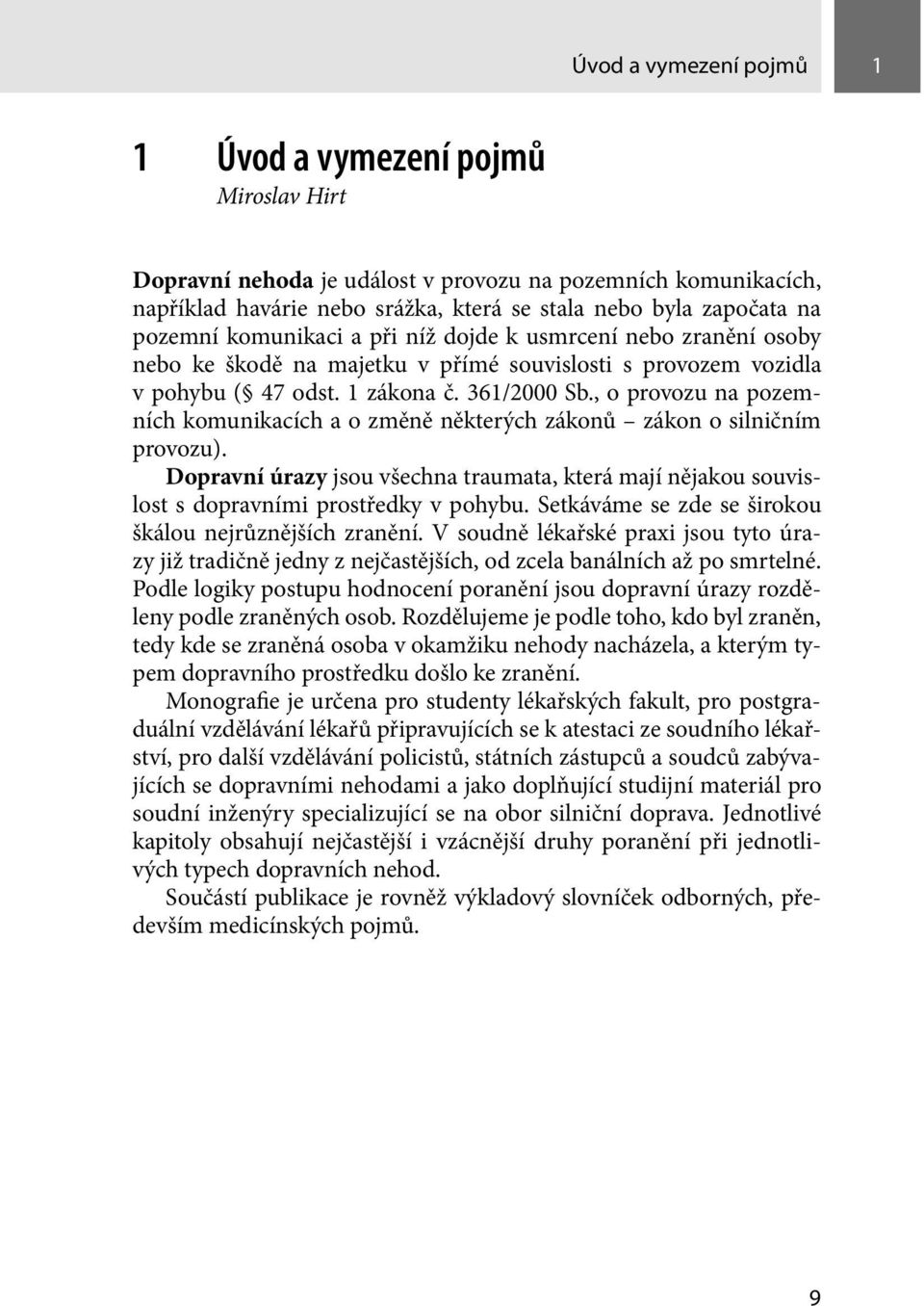 , o provozu na pozemních komunikacích a o změně některých zákonů zákon o silničním provozu). Dopravní úrazy jsou všechna traumata, která mají nějakou souvislost s dopravními prostředky v pohybu.