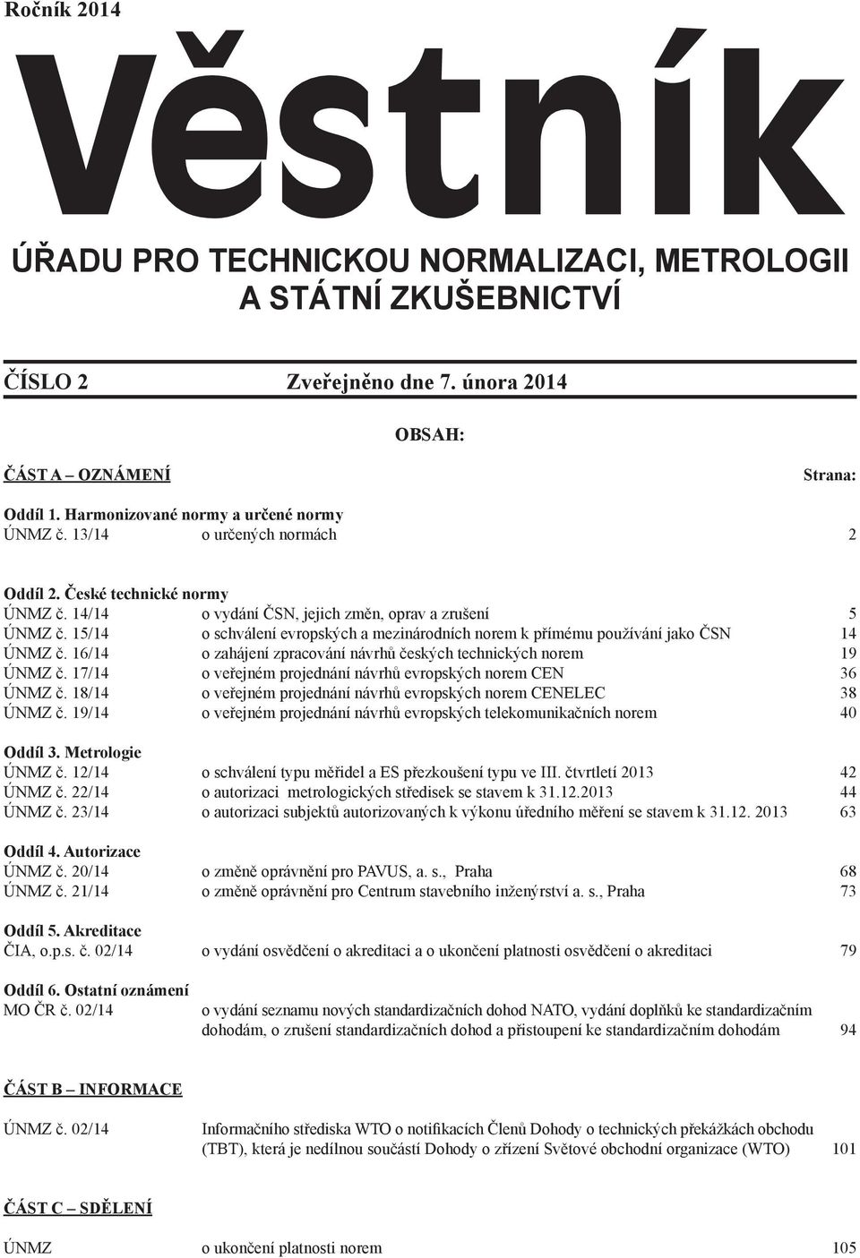 15/14 o schválení evropských a mezinárodních norem k přímému používání jako ČSN 14 ÚNMZ č. 16/14 o zahájení zpracování návrhů českých technických norem 19 ÚNMZ č.