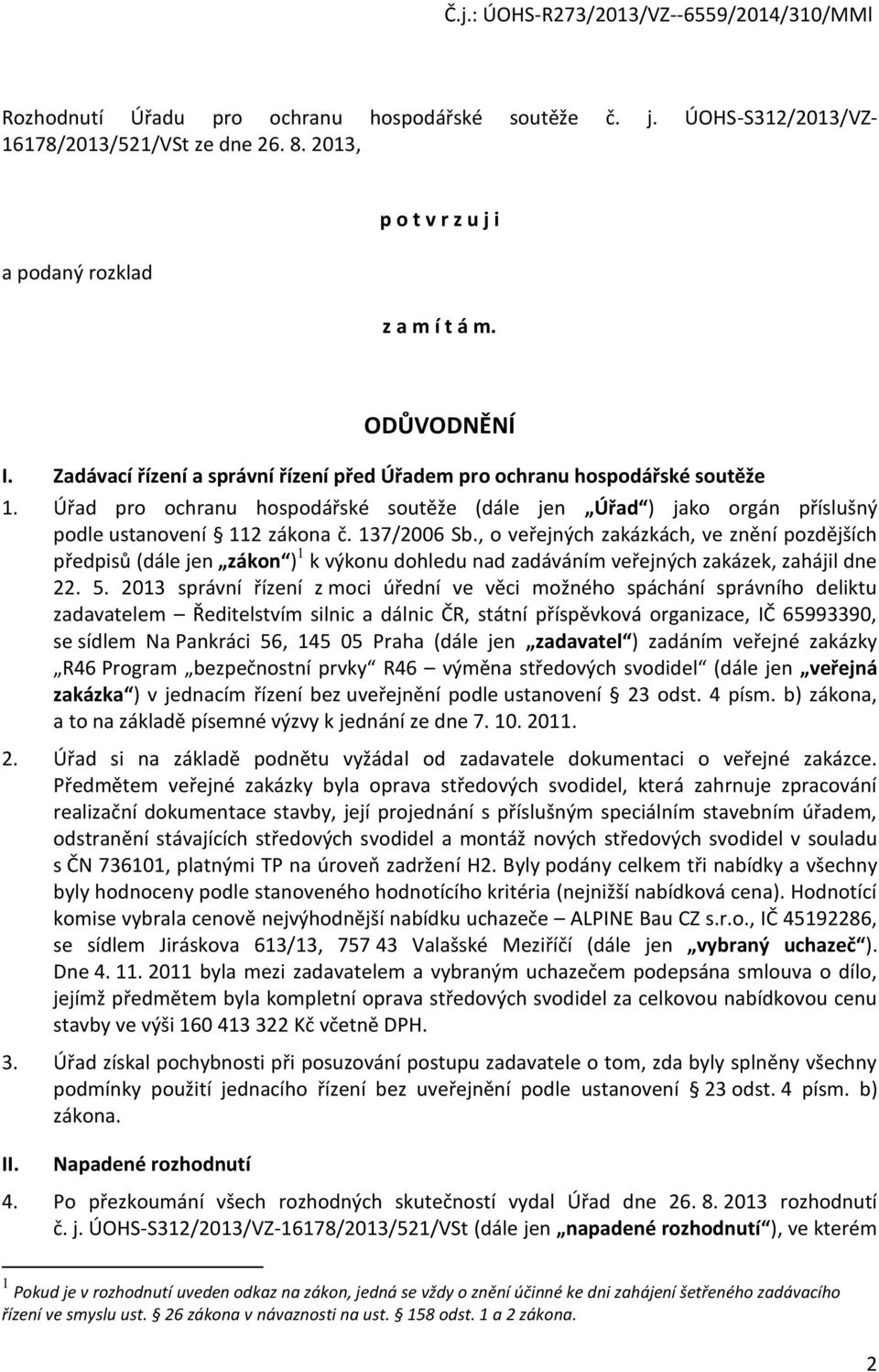 , o veřejných zakázkách, ve znění pozdějších předpisů (dále jen zákon ) 1 k výkonu dohledu nad zadáváním veřejných zakázek, zahájil dne 22. 5.